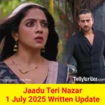 Jaadu Teri Nazar 1 July 2025 Written Update