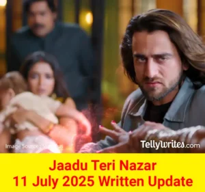 Jaadu Teri Nazar 11 July 2025 Written Update