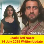 Jaadu Teri Nazar 14 July 2025 Written Update