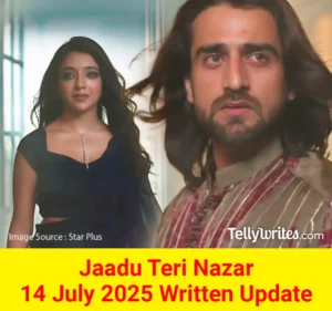 Jaadu Teri Nazar 14 July 2025 Written Update