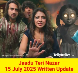 Jaadu Teri Nazar 15 July 2025 Written Update