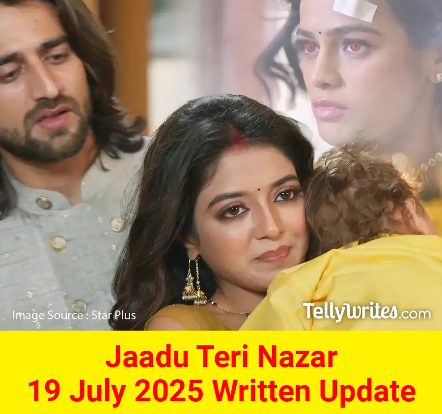 Jaadu Teri Nazar 19 July 2025 Written Update