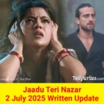 Jaadu Teri Nazar 2 July 2025 Written Update