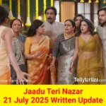 Jaadu Teri Nazar 21 July 2025 Written Update