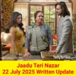 Jaadu Teri Nazar 22 July 2025 Written Update