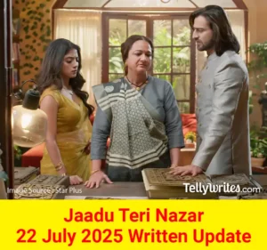 Jaadu Teri Nazar 22 July 2025 Written Update