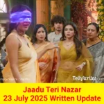 Jaadu Teri Nazar 23 July 2025 Written Update