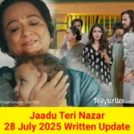Jaadu Teri Nazar 28 July 2025 Written Update