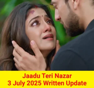 Jaadu Teri Nazar 3 July 2025 Written Update