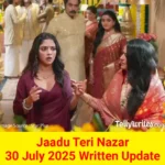 Jaadu Teri Nazar 30 July 2025 Written Update