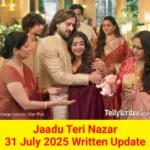 Jaadu Teri Nazar 31 July 2025 Written Update
