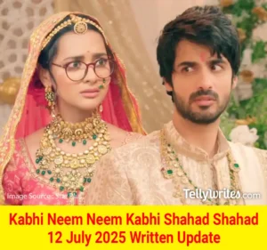 Kabhi Neem Neem Kabhi Shahad Shahad 12 July 2025 Written Update