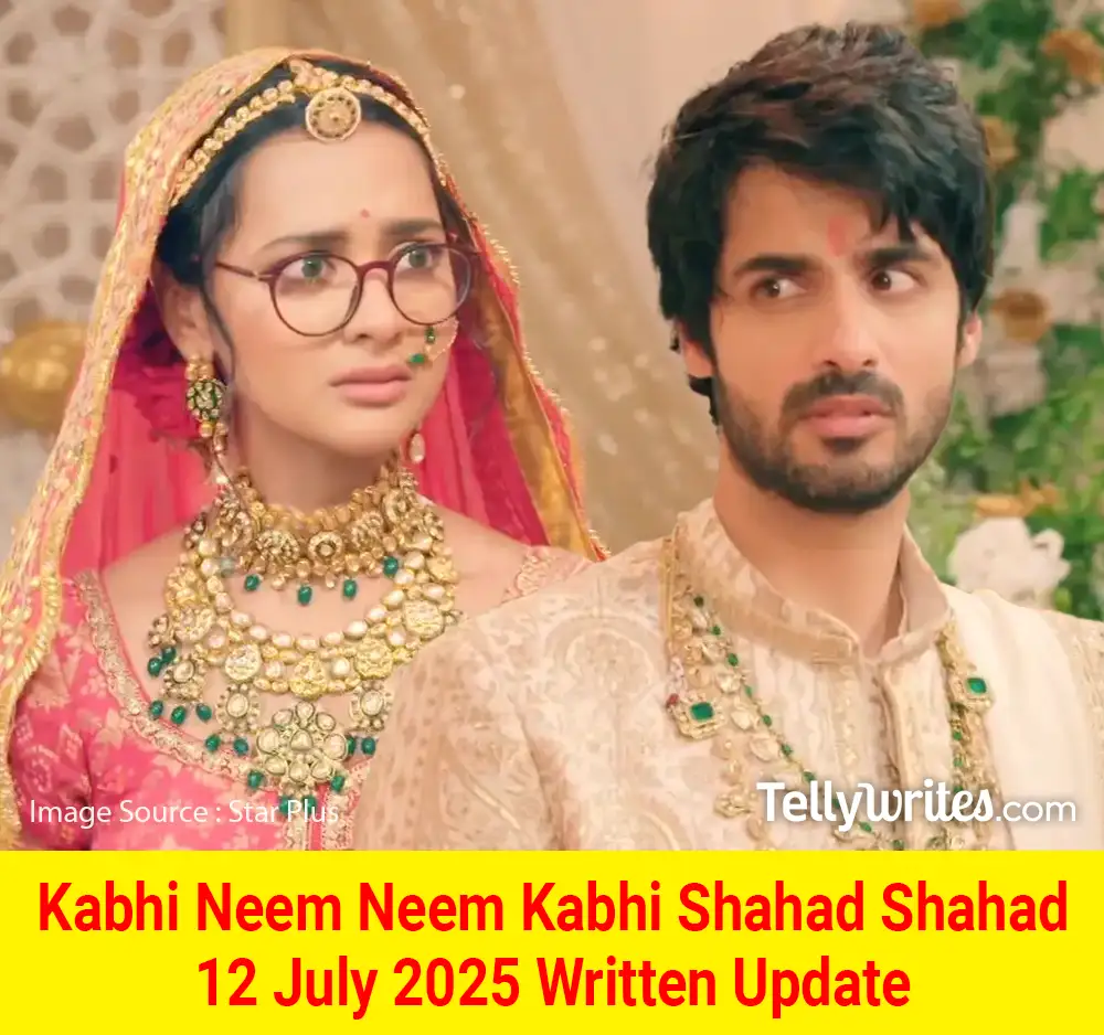 Kabhi Neem Neem Kabhi Shahad Shahad 12 July 2025 Written Update