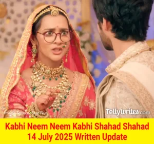 Kabhi Neem Neem Kabhi Shahad Shahad 14 July 2025 Written Update