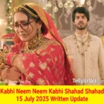 Kabhi Neem Neem Kabhi Shahad Shahad 15 July 2025 Written Update
