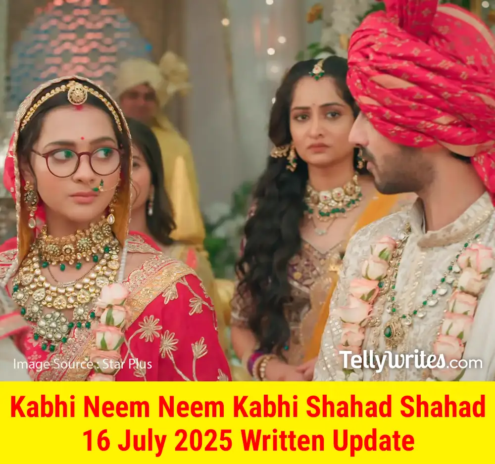 Kabhi Neem Neem Kabhi Shahad Shahad 16 July 2025 Written Update