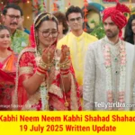 Kabhi Neem Neem Kabhi Shahad Shahad 19 July 2025 Written Update