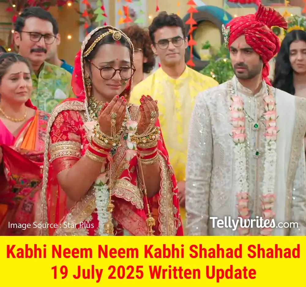 Kabhi Neem Neem Kabhi Shahad Shahad 19 July 2025 Written Update