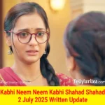 Kabhi Neem Neem Kabhi Shahad Shahad 2 July 2025 Written Update