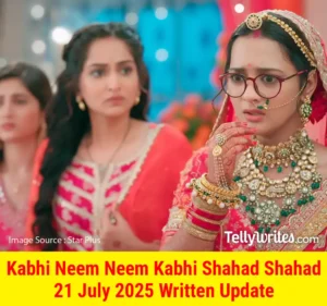 Kabhi Neem Neem Kabhi Shahad Shahad 21 July 2025 Written Update