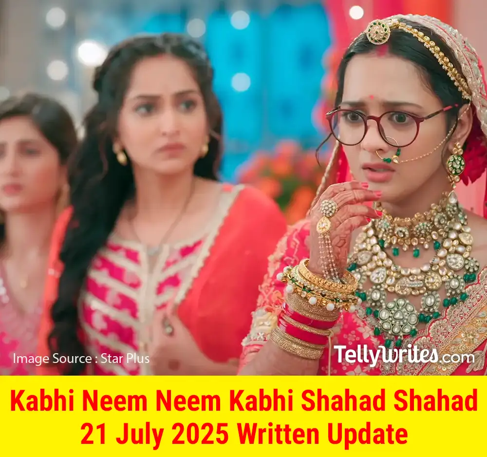 Kabhi Neem Neem Kabhi Shahad Shahad 21 July 2025 Written Update