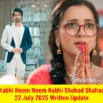 Kabhi Neem Neem Kabhi Shahad Shahad 22 July 2025 Written Update