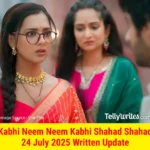 Kabhi Neem Neem Kabhi Shahad Shahad 24 July 2025 Written Update
