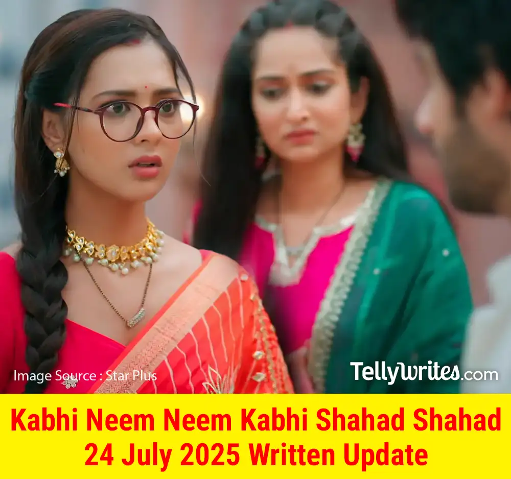 Kabhi Neem Neem Kabhi Shahad Shahad 24 July 2025 Written Update