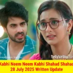 Kabhi Neem Neem Kabhi Shahad Shahad 28 July 2025 Written Update