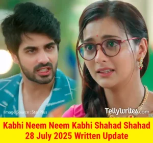 Kabhi Neem Neem Kabhi Shahad Shahad 28 July 2025 Written Update