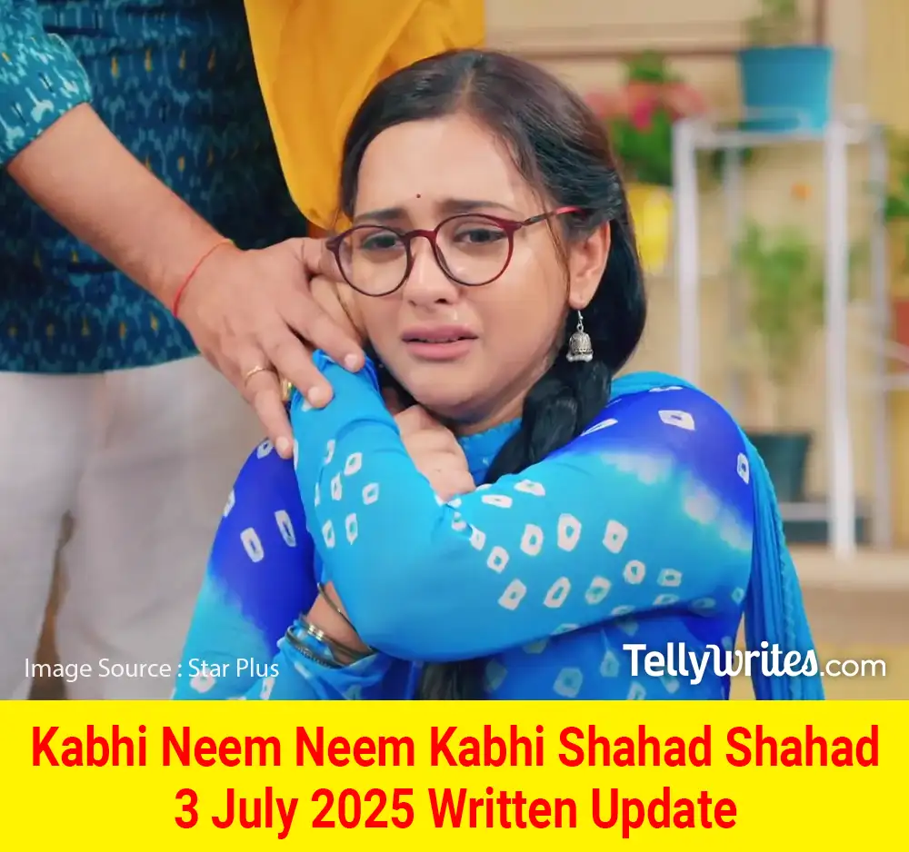 Kabhi Neem Neem Kabhi Shahad Shahad 3 July 2025 Written Update