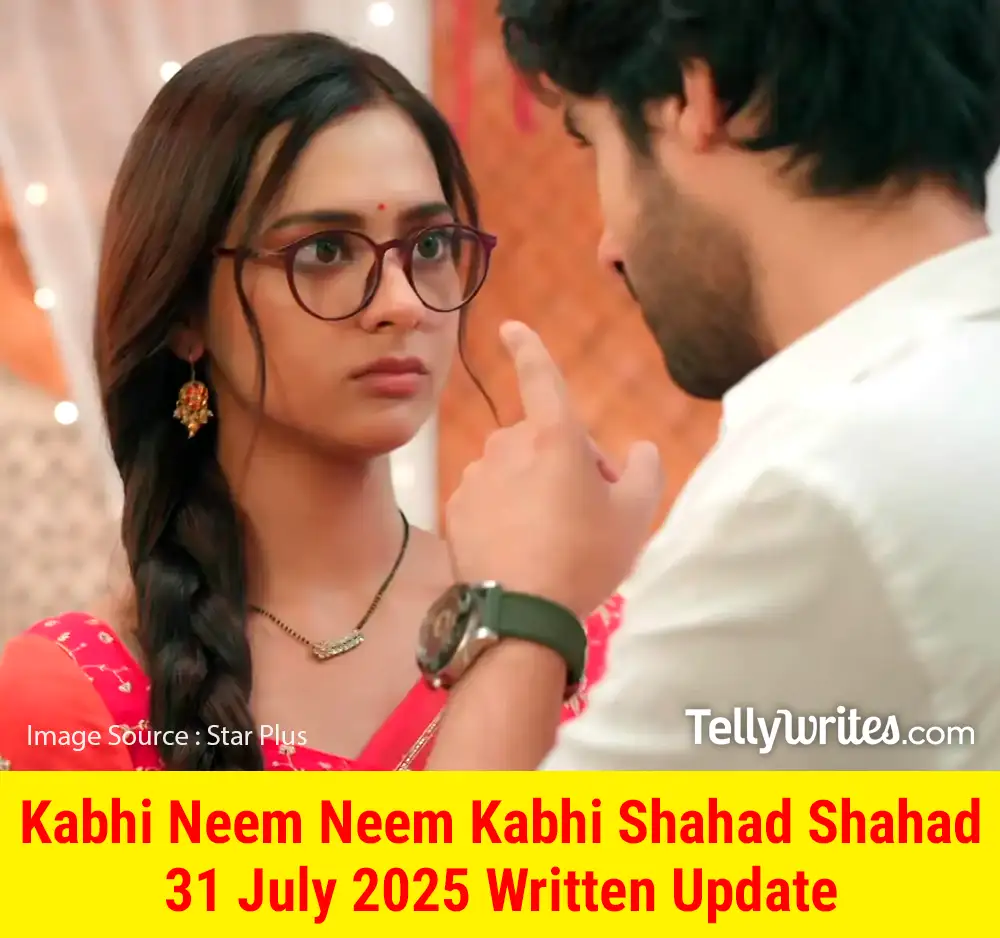 Kabhi Neem Neem Kabhi Shahad Shahad 31 July 2025 Written Update