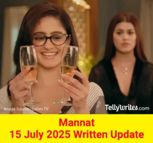 Mannat 15 July 2025 Written Update