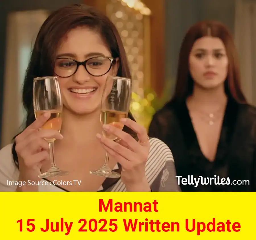 Mannat 15 July 2025 Written Update