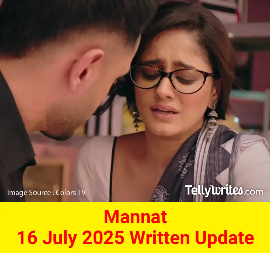 Mannat 16 July 2025 Written Update