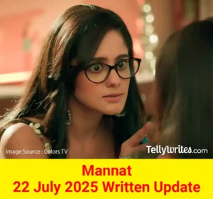 Mannat 22 July 2025 Written Update