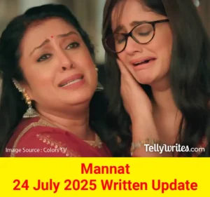 Mannat 24 July 2025 Written Update