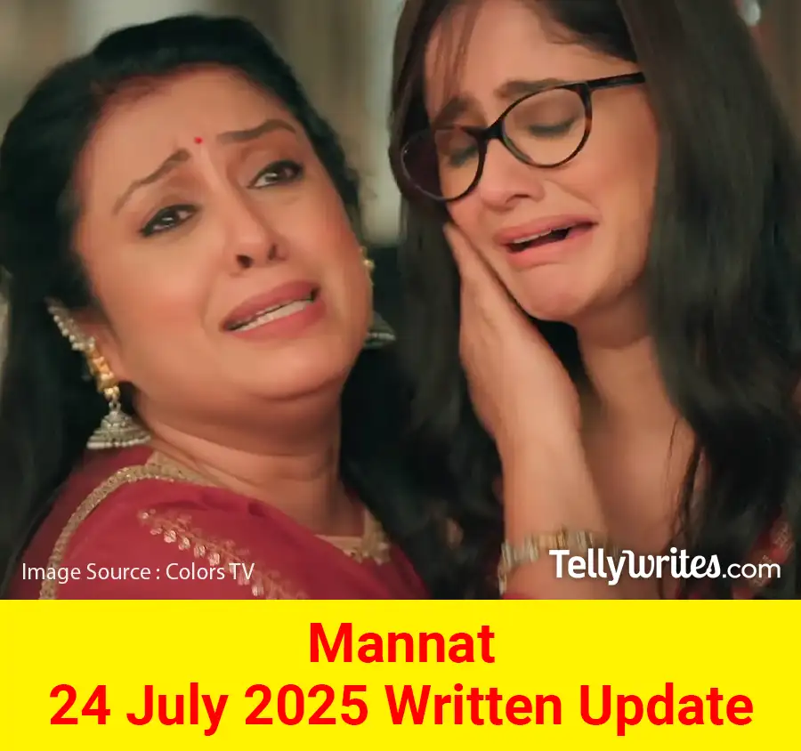 Mannat 24 July 2025 Written Update