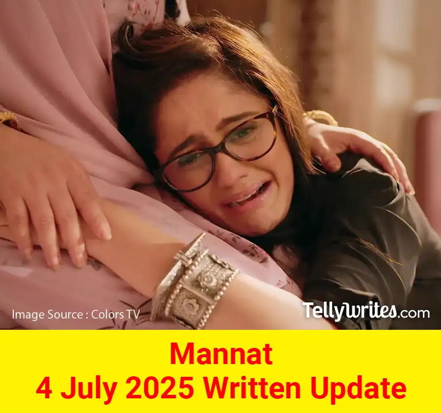 Mannat 4 July 2025 Written Update
