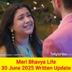 Meri Bhavya Life 30 June 2025 Written Update