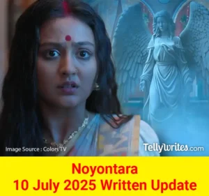 Noyontara 10 July 2025 Written Update