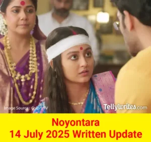 Noyontara 14 July 2025 Written Update