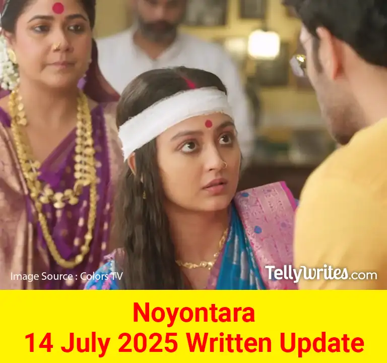 Noyontara 14 July 2025 Written Update