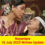 Noyontara 16 July 2025 Written Update