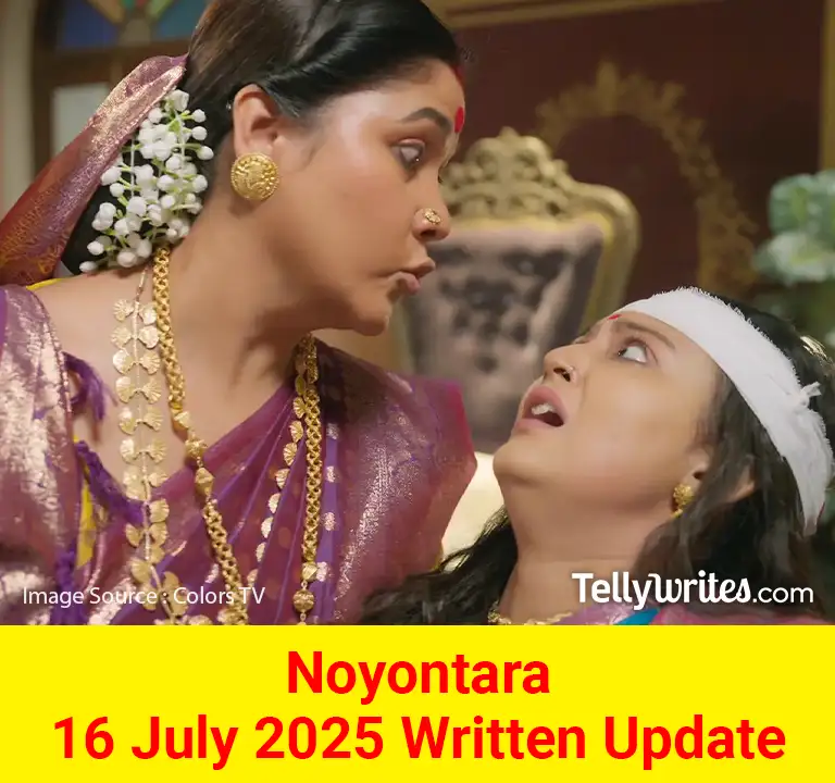 Noyontara 16 July 2025 Written Update