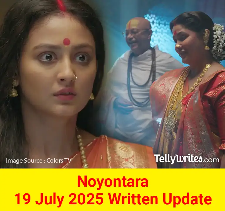 Noyontara 19 July 2025 Written Update