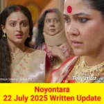 Noyontara 22 July 2025 Written Update