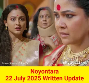 Noyontara 22 July 2025 Written Update