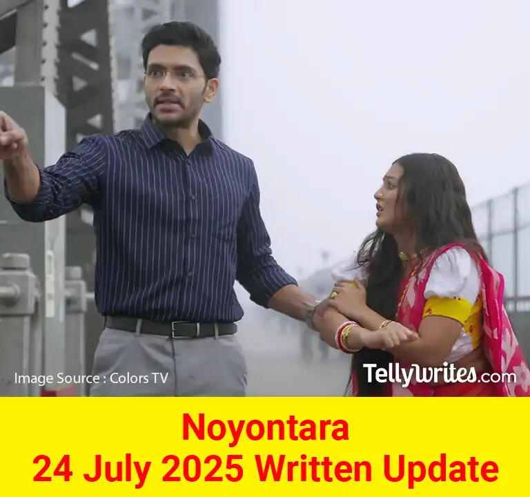 Noyontara 24 July 2025 Written Update