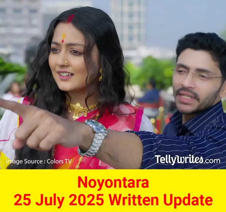 Noyontara 25 July 2025 Written Update